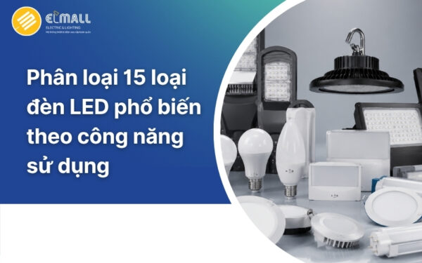 Phân loại 15 loại đèn LED phổ biến theo công năng sử dụng