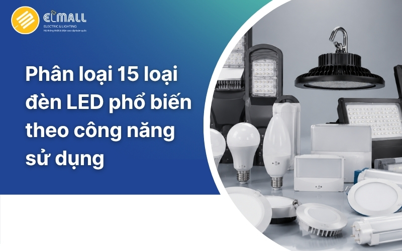 Phân loại 15 loại đèn LED phổ biến theo công năng sử dụng