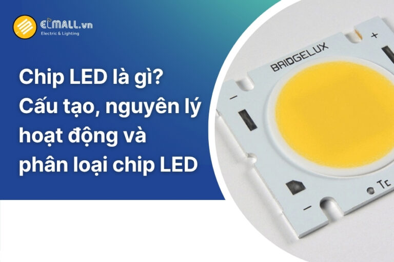 Chip Led là gì? Cấu tạo, nguyên lý hoạt động & các loại chip led phổ biến hiện nay