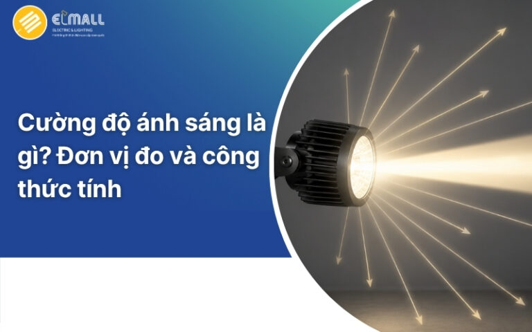 Cường độ ánh sáng là gì? Đơn vị đo, công thức tính, cách đo và ứng dụng chọn đèn