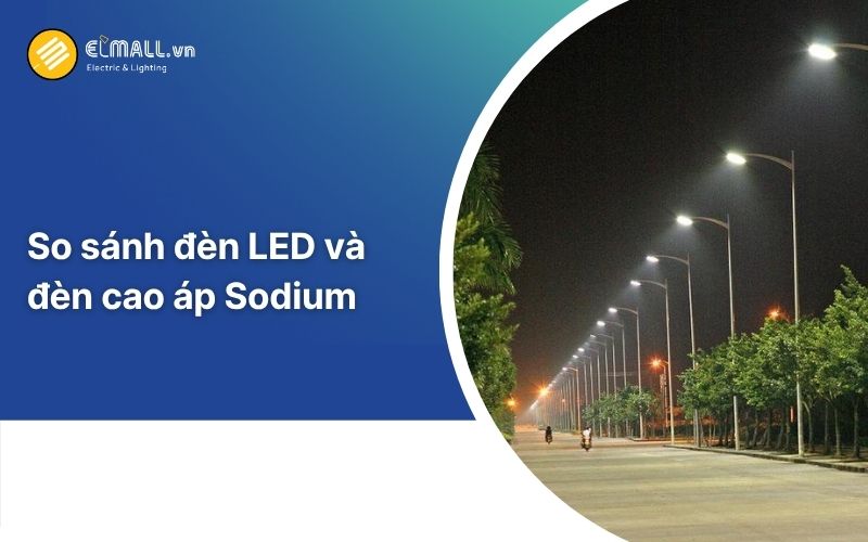 So sánh đèn LED và đèn sodium