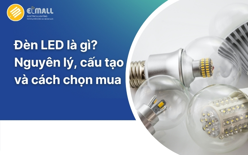 Đèn LED là gì? Nguyên lý, cấu tạo và cách chọn mua